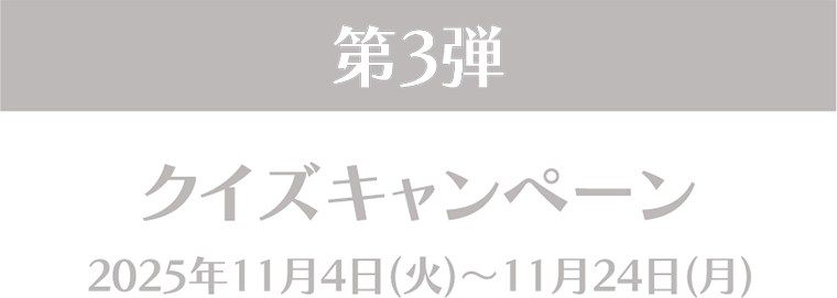 第3弾 クイズキャンペーン 2025年11月4日(火)～11月24日(月)