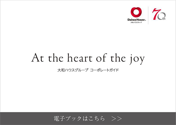 At the heart of the joy 大和ハウスグループ　コーポレートガイド　詳細(xì)はこちら