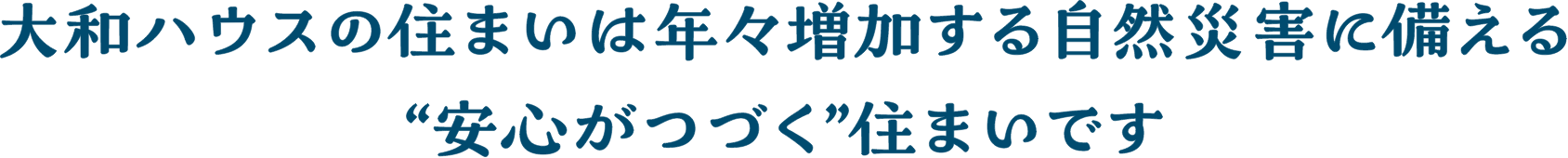 大和ハウスの住まいは年々増加する自然災(zāi)害に備える“安心がつづく”住まいです