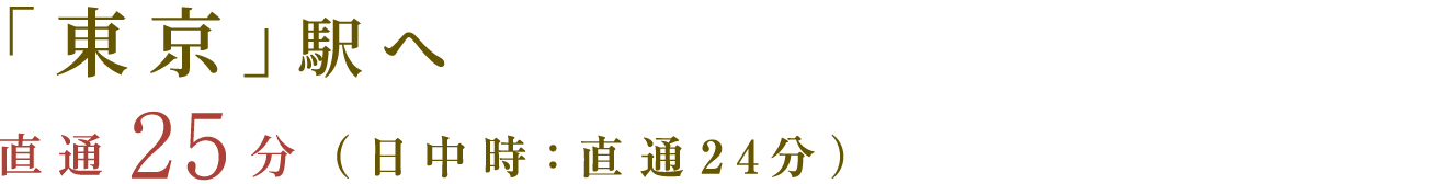 「東京」駅へ　直通25分（日中時(shí)：直通24分）