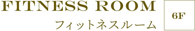 ［6F］Fitness Room フィットネスルーム