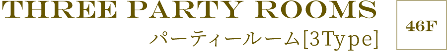 ［46F］THRESS PARTY ROOMS パーティールーム［3Type］