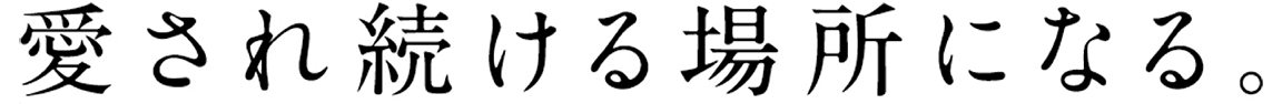 愛され続ける場所になる。