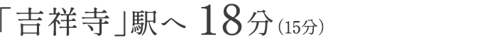 「吉祥寺」駅へ 18分（15分）