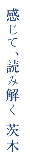 感じて、読み解く 茨木