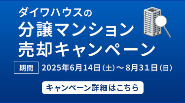 ダイワハウスの分譲マンション売卻キャンペーン実施 期間令和3年8月1日（日）～ 令和3年10月31日（日）キャンペーン詳細はこちら