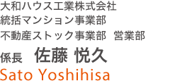 大和ハウス工業(yè)株式會(huì)社　統(tǒng)括マンション事業(yè)部　不動(dòng)産ストック事業(yè)部　営業(yè)部　係長　佐藤 悅久