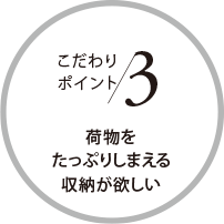 こだわりポイント3 荷物をたっぷりしまえる?yún)Ъ{が欲しい