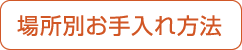 場(chǎng)所別お手入れ方法