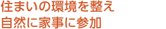 住まいの環境を整え自然に家事に參加
